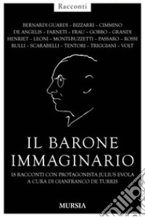 Il barone immaginario. 18 racconti con protagonista Julius Evola libro di De Turris G. (cur.)