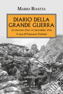 Diario della Grande Guerra. 15 giugno 1914-31 dicembre 1916 libro di Roatta Mario; Fochetti F. (cur.)