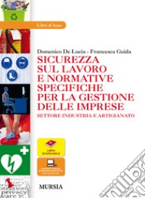 Sicurezza sul lavoro e normative specifiche per la gestione delle imprese. Settore industria e artigianato. Per le Scuole superiori. Con espansione online libro di De Lucia Domenico; Guida Francesca