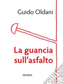 La guancia sull'asfalto libro di Oldani Guido