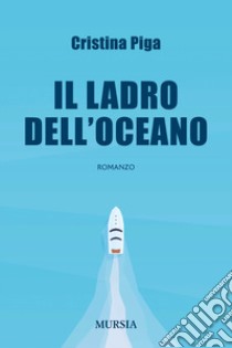 Il ladro dell'oceano libro di Piga Cristina