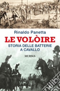 Le Volòire. Storia delle batterie a cavallo libro di Panetta Rinaldo