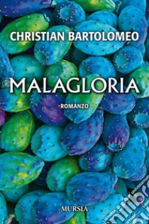 Malagloria libro di Bartolomeo Christian Maria Giuseppe