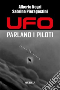 Ufo. Parlano i piloti libro di Negri Alberto; Pieragostini Sabrina