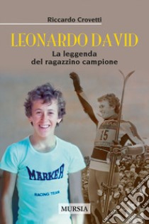 Leonardo David. La leggenda del ragazzino campione libro di Crovetti Riccardo