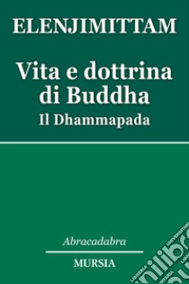 Vita e dottrina di Buddha. Il Dhammapada libro di Elenjimittam Anthony