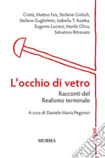 L'occhio di vetro. Racconti del Realismo terminale libro di Pegorari D. M. (cur.)