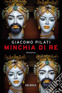 Minchia di Re libro di Pilati Giacomo