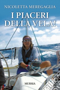 I piaceri della vela! libro di Meregaglia Nicoletta