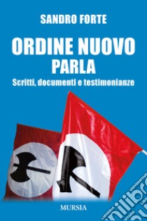 Ordine Nuovo parla. Scritti, documenti e testimonianze libro di Forte Sandro