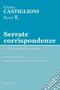 Serrate corrispondenze. Lettere dal carcere libro di Castiglioni Chiara; Paolo T.