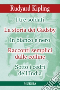 I tre soldati-La storia dei Gadsby-In bianco e nero- Racconti semplici delle colline-Sotto i cedri dell'India libro di Kipling Rudyard