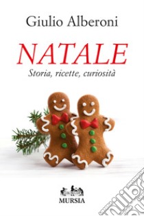 Natale. Storia, ricette, curiosità libro di Alberoni Giulio