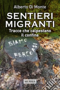 Sentieri migranti. Tracce che calpestano il confine libro di Di Monte Alberto Abo