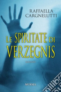 Le spiritate di Verzegnis libro di Cargnelutti Raffaella