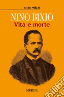 Nino Bixio. Vita e morte libro di Milani Mino