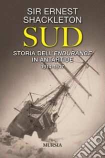 Sud. Storia dell'Endurance in Antartide. 1914-1917 libro di Shackleton Ernest