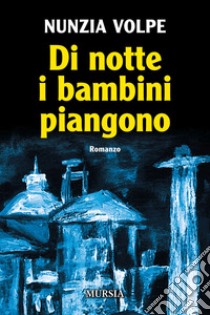 Di notte i bambini piangono libro di Volpe Nunzia