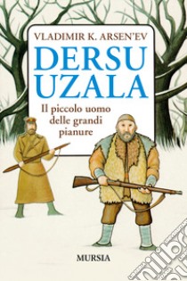 Dersu Uzala. Il piccolo uomo delle grandi pianure libro di Arsen'ev Vladimir K.