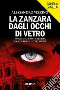 La zanzara dagli occhi di vetro. Roma non è ciò che sembra, neanche per Valentino Mastro libro di Vizzino Alessandro