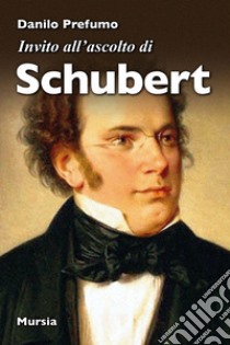 Invito all'ascolto di Schubert libro di Prefumo Danilo