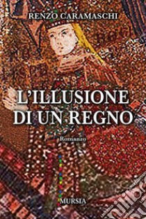 L'illusione di un regno libro di Caramaschi Renzo