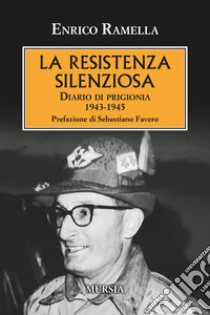 La resistenza silenziosa. Diario di prigionia 1943-1945 libro di Ramella Enrico