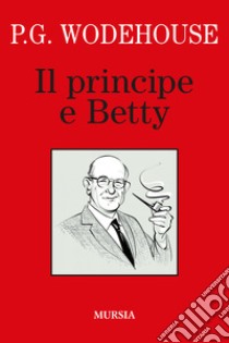 Il principe e Betty libro di Wodehouse Pelham G.