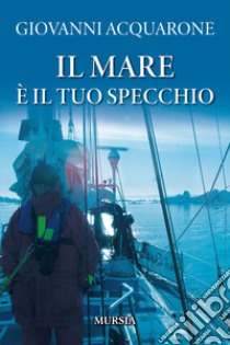 Il mare è il tuo specchio libro di Acquarone Giovanni