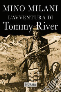 L'avventura di Tommy River. Nuova ediz. libro di Milani Mino