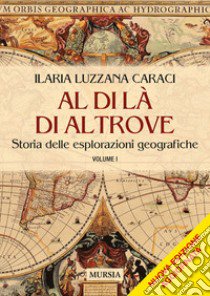 Al di là di altrove. Storia delle esplorazioni geografiche. Vol. 1 libro di Luzzana Caraci Ilaria