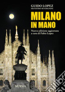 Milano in mano. Nuova ediz. libro di Lopez Guido; Severgnini Silvestro; Lopez F. (cur.)