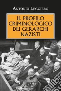 Il profilo criminologo dei gerarchi nazisti libro di Leggiero Antonio