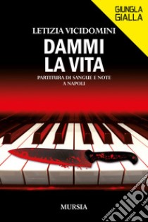 Dammi la vita. Partitura di sangue e note a Napoli libro di Vicidomini Letizia