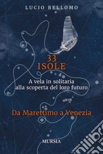 33 isole. A vela in solitaria alla scoperta del loro futuro. Vol. 2: Da Marettimo a Venezia libro di Bellomo Lucio