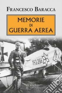 Memorie di guerra aerea libro di Baracca Francesco