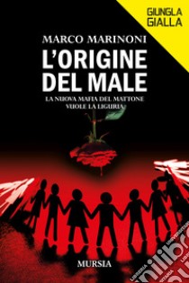 L'origine del male. La nuova mafia del mattone vuole la Liguria libro di Marinoni Marco