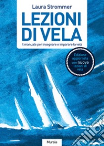 Lezioni di vela. Il manuale per imparare e insegnare la vela libro di Strommer Laura