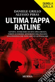 Ultima tappa Ratline. Genova. L'omicidio di una spia croata. Verità scomode affiorano dal passato. Una postina che non smette di indagare libro di Grillo Daniele; Piras Alessio