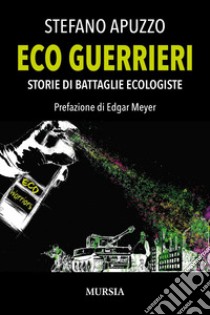 Eco guerrieri. Storie di battaglie ecologiste libro di Apuzzo Stefano