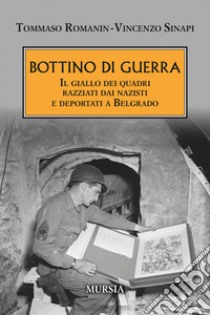 Bottino di guerra. Il giallo dei quadri razziati dai nazisti e deportati a Belgrado libro di Romanin Tommaso; Sinapi Vincenzo