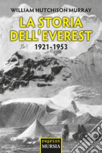 La storia dell'Everest. 1921-1953 libro di Murray William H.