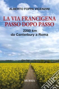 La Via Francigena passo dopo passo. 2200 km da Canterbury a Roma. Con QR code libro di Foppa Vicenzini Alberto