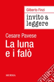 Invito a leggere «La luna e i falò» di Cesare Pavese libro di Finzi Gilberto