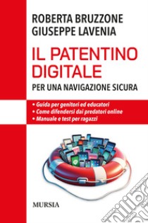 Il patentino digitale per una navigazione sicura. Guida per genitori ed educatori. Come difendersi da predatori online. Manuale e test per ragazzi libro di Bruzzone Roberta; Lavenia Giuseppe