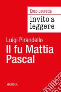 Invito a leggere «Il fu Mattia Pascal» di Luigi Pirandello libro di Lauretta Enzo