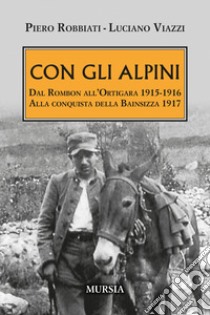 Con gli alpini. Dal Rombon all'Ortigara 1915-1916. Alla conquista della Bainsizza 1917 libro di Robbiati Piero; Viazzi Luciano