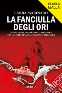 La fanciulla degli ori. Un'indagine da Milano ad Altamura, tra delitti e una maledizione millenaria libro di Marinaro Laura