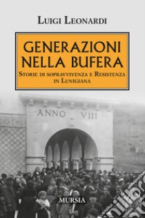 Generazioni nella bufera. Storie di sopravvivenza e resistenza in Lunigiana libro di Leonardi Luigi