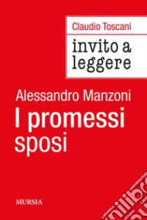 Invito a leggere «I Promessi sposi» di Alessandro Manzoni libro di Toscani Claudio